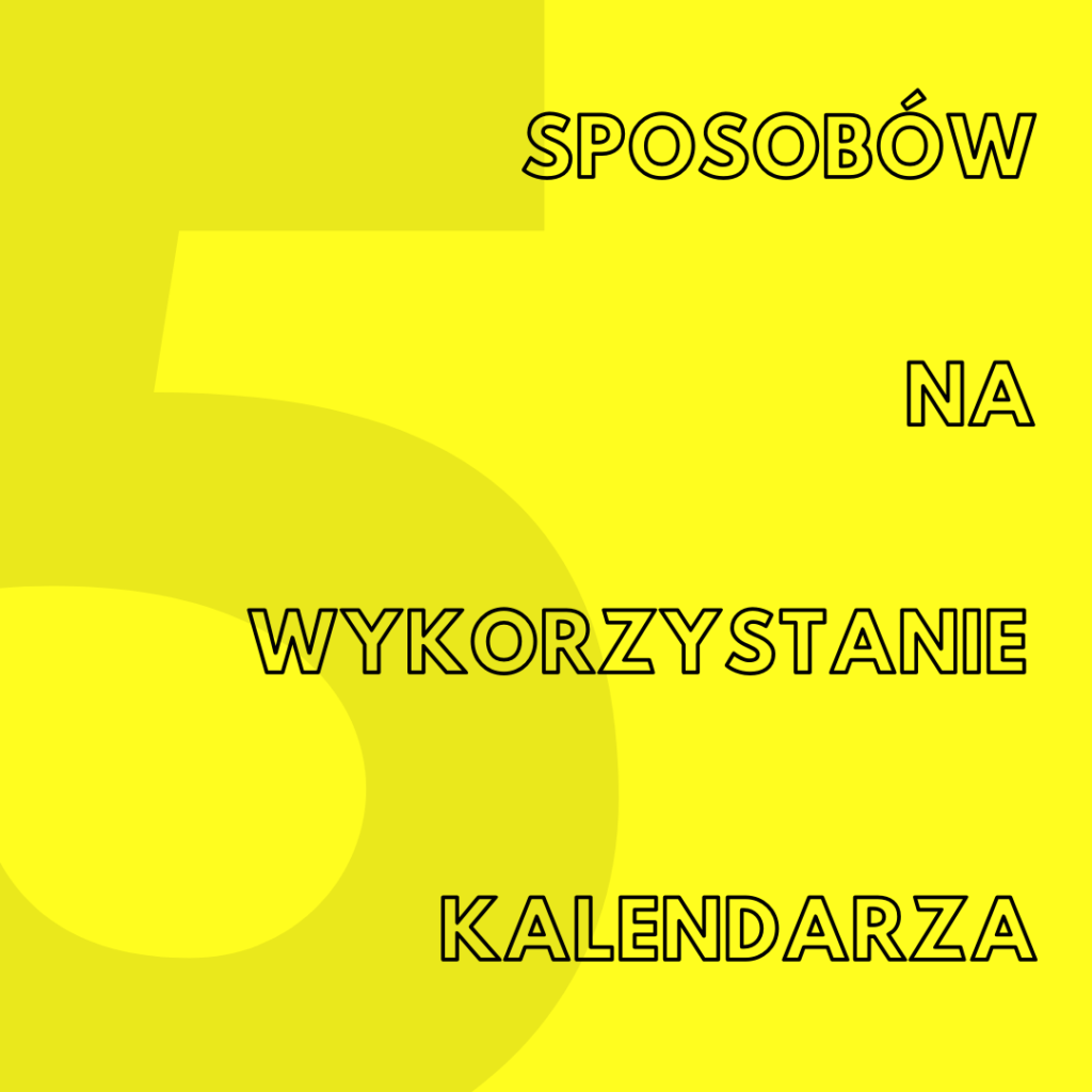 5 sposobów na wykorzystanie kalendarza